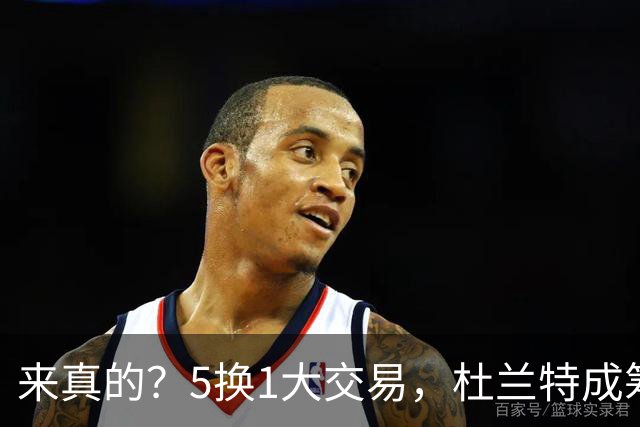 来真的？5换1大交易，杜兰特成筹码